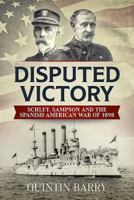 Disputed Victory: Schley, Sampson and the Spanish-American War of 1898 191217491X Book Cover