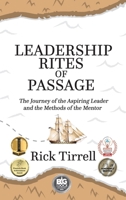 Leadership Rites of Passage: The Journey of the Aspiring Leader and the Methods of the Mentor 166321459X Book Cover