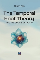 THE TEMPORAL KNOT THEORY: into the depths of reality B0FR9SXVY4 Book Cover