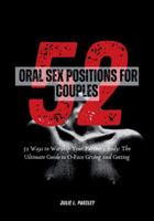 52 Oral Sex Positions For Couples: 52 Ways to Worship Your Partner's Body: The Ultimate Guide to O-Face Giving and Getting B0G2Y8MWZL Book Cover