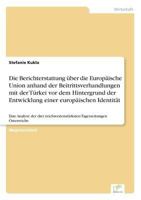 Die Berichterstattung Uber Die Europaische Union Anhand Der Beitrittsverhandlungen Mit Der Turkei VOR Dem Hintergrund Der Entwicklung Einer Europaischen Identitat 3836652498 Book Cover