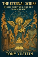 The Eternal Scribe: Enoch, Metatron, and the Cosmic Legacy B0F6D4ZZ5Z Book Cover