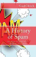 A History of Spam: The True Origins of the Stuff In Your Junk 1478390778 Book Cover