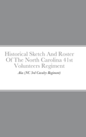 Historical Sketch And Roster Of The North Carolina 41st Volunteers Regiment: Aka (NC 3rd Cavalry Regiment) 1435789385 Book Cover