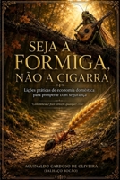 Seja a Formiga, Não a Cigarra: Lições práticas de economia doméstica para prosperar com segurança (Portuguese Edition) B0HCLLQH85 Book Cover