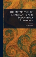 The Metaphysic of Christianity and Buddhism: A Symphony 1023337940 Book Cover