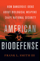 American Biodefense: How Dangerous Ideas about Biological Weapons Shape National Security 0801452716 Book Cover