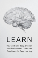 Learn: How the Brain, Body, Emotion, and Environment Create the Conditions for Deep Learning B0GZNFBQMR Book Cover