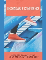 Unshakable Confidence: secrets to outliving your most authentic self B0851LY8MK Book Cover