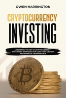 Cryptocurrency Investing: Mastering the Art of Cryptocurrency Investment: Strategies for Long-term Growth and Financial Independence 9635230923 Book Cover