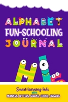 Alphabet Fun-Schooling Journal Smart learning kids with Numbers, Letters, Shapes, Colors, and Animals: Preschoolers notebook Toddler Coloring Book age 3-6 1661754783 Book Cover