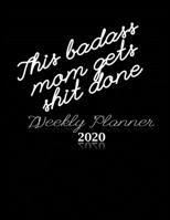 This Badass Mom Gets Shit Done Weekly Planner 2020: January to December 2020 Weekly And Monthly At-A-Glance Diary Organizer 1692723901 Book Cover