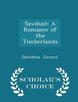 Sawdust: A Romance of the Timberlands 1164930583 Book Cover