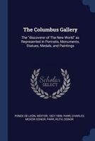 The Columbus Gallery: The "discoverer of the New World" as Represented in Portraits, Monuments, Statues, Medals, and Paintings 0548890196 Book Cover