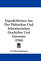 Ergozlichkeiten Aus Der Pfalzischen Und Schweizerischen Geschichte Und Litteratur (1766) 1104742047 Book Cover