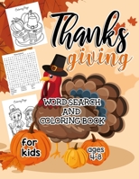 Thanksgiving Word Search And Coloring Book For Kids Ages 4-8: A Fun 2 in 1 Activity Pages To Help Your Kids Learn Coloring and Letters Through Word Recognition. Best 2019 Autumn Gift! 1704105374 Book Cover