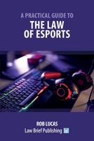 A Practical Guide to the Law of Esports 1912687801 Book Cover