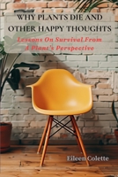 Why Plants Die And Other Happy Thoughts: Lessons On Survival From A Plants Perspective B0FC5F943Q Book Cover