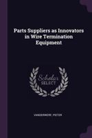 Parts Suppliers as Innovators in Wire Termination Equipment 1342016084 Book Cover