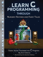 Learn C Programming through Nursery Rhymes and Fairy Tales: Classic Stories Translated into C Programs B0CNV4MBPZ Book Cover
