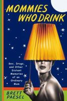 Mommies Who Drink: Sex, Drugs, and Other Distant Memories of an Ordinary Mom 0446578738 Book Cover