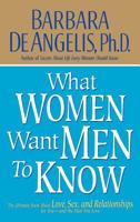 What Women Want Men to Know: The Ultimate Book about Love, Sex, and Relationships for You--and the Man You Love 0786866950 Book Cover