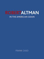 Robert Altman: In the American Grain 1780235224 Book Cover