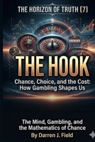 THE HORIZON OF TRUTH(7) - The Mind, Gambling, and the Mathematics of Chance: THE HOOK - Chance, Choice, and the Cost: How Gambling Shapes Us B0H499N77P Book Cover