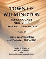 Town of Wilmington, Essex County, New York, Transcribed Serial Records, Volume 23: Wills, Guardianships and Probates, 1880-1900 0788455176 Book Cover