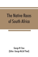 The Native Races of South Africa: A History of the Intrusion of the Hottentots and Bantu Into the Hunting Grounds of the Bushmen, the Aborigines of the Country 935386738X Book Cover