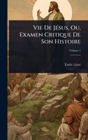 Vie De JÃ(c)sus, Ou, Examen Critique De Son Histoire (French Edition) 1023729644 Book Cover