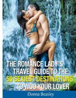 Romance Lady's Travel Guide to the 50 Sexiest Destinations to Woo Your Lover 0615928846 Book Cover