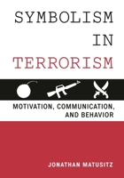 Symbolism in Terrorism: Motivation, Communication, and Behavior 1442235780 Book Cover