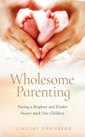 Wholesome Parenting: Paving a Brighter and Kinder Future with Our Children 1072715635 Book Cover