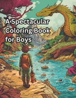 A Spectacular Coloring Book for Boys: Cool Coloring Book For Boys Aged 6 - 12 and up B0CRDSG5QS Book Cover