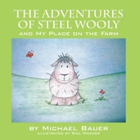 The Adventures of Steel Wooly: And My Place on the Farm 1432785680 Book Cover
