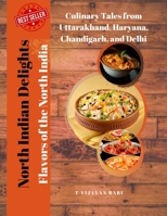 North Indian Delights: Flavors of the North India: Culinary Tales from Uttarakhand, Haryana, Chandigarh, and Delhi B0CR6H4D1Y Book Cover