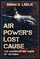 Air Power's Lost Cause: The American Air Wars of Vietnam 1442274344 Book Cover