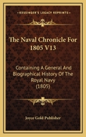 The Naval Chronicle For 1805 V13: Containing A General And Biographical History Of The Royal Navy 1168149568 Book Cover