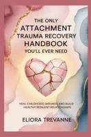 The Only Attachment Trauma Recovery Handbook You’ll Ever Need: Heal Childhood Wounds and Build Healthy Resilient Relationships B0G51S4V7B Book Cover