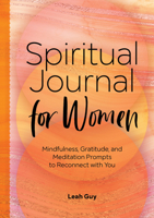 A Spiritual Journal for Women: Mindfulness, Gratitude, and Meditation Prompts to Reconnect With Yourself 1648766102 Book Cover