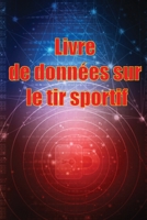 Livre de bord du tir sportif: Enregistrez la date, l'heure, le lieu, l'arme à feu, le type de lunette, les munitions, la distance, la poudre, ... pour les amateurs de tir 3986080163 Book Cover