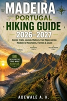 MADEIRA PORTUGAL HIKING GUIDE 2026–2027: Scenic Trails, Levada Walks & Trail Maps for Funchal, Pico Ruivo, Laurisilva Forest and Coastal Adventures B0HHLZZCQ8 Book Cover