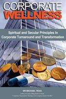 Corporate Wellness: Spiritual and Secular Principles in Corporate Turnaround and Transformation 9810822138 Book Cover