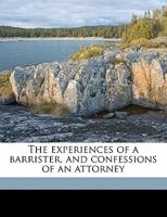 The Experiences of a Barrister, and Confessions of an Attorney 1530510120 Book Cover