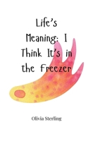 Life's Meaning: I Think It's in the Freezer 1805665553 Book Cover