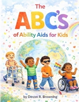 The ABC’s of Ability Aids for Kids: Celebrating the Many Ways Kids Learn, Move, and Communicate B0GJLX2SC7 Book Cover