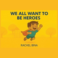 WE ALL WANT TO BE HEROES: SUPER HERO B0FFSPQSGC Book Cover