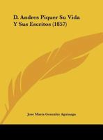 D. Andres Piquer Su Vida Y Sus Escritos 1160351945 Book Cover