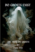 Do Ghosts Exist: The Trial on Ghosts B0CHL7R3Y9 Book Cover